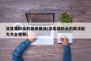 凉皮调料水的简单做法(凉皮调料水的做法配方大全视频)