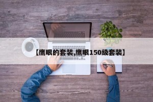 【鹰眼的套装,鹰眼150级套装】