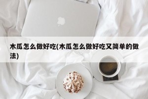 木瓜怎么做好吃(木瓜怎么做好吃又简单的做法)