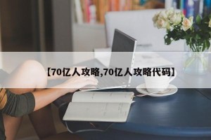 【70亿人攻略,70亿人攻略代码】