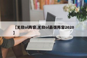 【无敌ol阵容,无敌ol最强阵容2020】