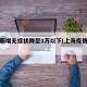 上海新增无症状降至1万以下(上海疫情无症状)