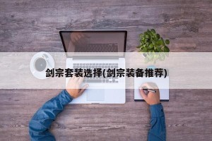 剑宗套装选择(剑宗装备推荐)