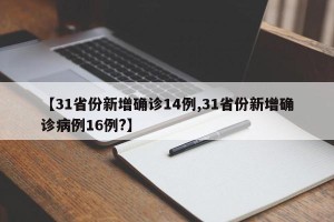 【31省份新增确诊14例,31省份新增确诊病例16例?】