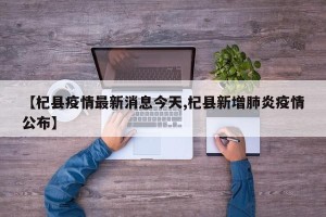 【杞县疫情最新消息今天,杞县新增肺炎疫情公布】