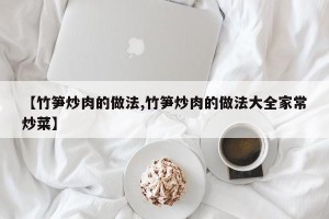 【竹笋炒肉的做法,竹笋炒肉的做法大全家常炒菜】