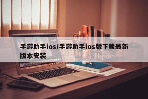 手游助手ios/手游助手ios版下载最新版本安装