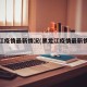 黑龙江疫情最新情况(黑龙江疫情最新情况播报)