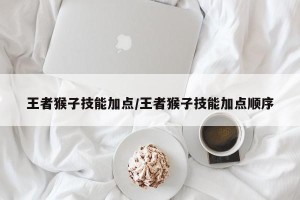 王者猴子技能加点/王者猴子技能加点顺序