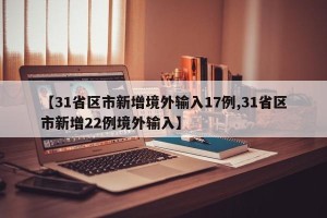 【31省区市新增境外输入17例,31省区市新增22例境外输入】