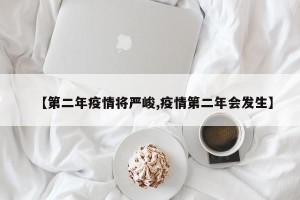 【第二年疫情将严峻,疫情第二年会发生】