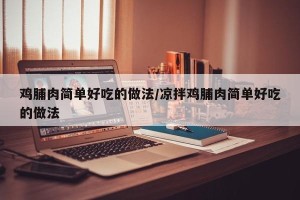 鸡脯肉简单好吃的做法/凉拌鸡脯肉简单好吃的做法