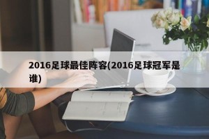 2016足球最佳阵容(2016足球冠军是谁)