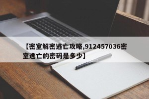 【密室解密逃亡攻略,912457036密室逃亡的密码是多少】