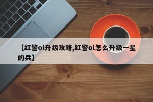 【红警ol升级攻略,红警ol怎么升级一星的兵】