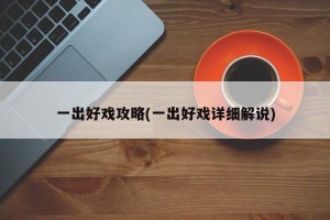 一出好戏攻略(一出好戏详细解说)