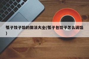 瓠子饺子馅的做法大全(瓠子包饺子怎么调馅)