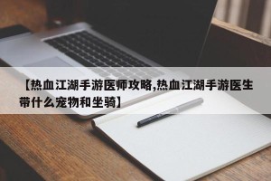 【热血江湖手游医师攻略,热血江湖手游医生带什么宠物和坐骑】