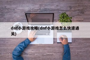 dnf小游戏攻略(dnf小游戏怎么快速通关)