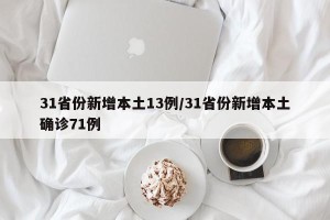 31省份新增本土13例/31省份新增本土确诊71例