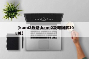 【kami2攻略,kami2攻略图解108关】
