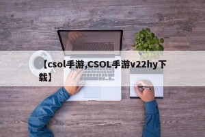 【csol手游,CSOL手游v22hy下载】