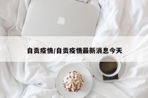 自贡疫情/自贡疫情最新消息今天