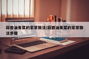 蒜蓉油麦菜的家常做法/蒜蓉油麦菜的家常做法步骤