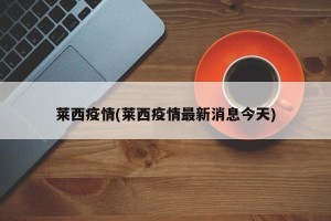 莱西疫情(莱西疫情最新消息今天)