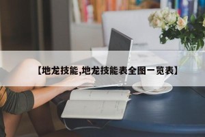 【地龙技能,地龙技能表全图一览表】