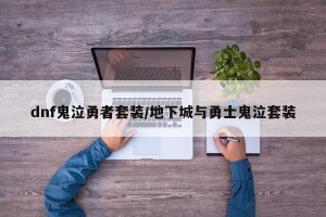 dnf鬼泣勇者套装/地下城与勇士鬼泣套装