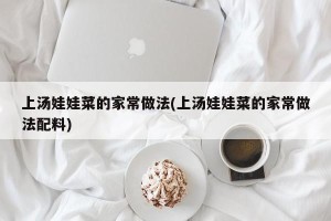 上汤娃娃菜的家常做法(上汤娃娃菜的家常做法配料)