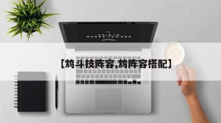 【鸩斗技阵容,鸩阵容搭配】
