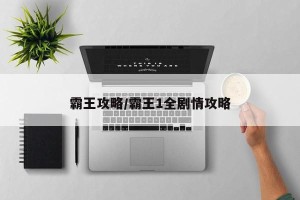 霸王攻略/霸王1全剧情攻略
