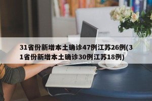 31省份新增本土确诊47例江苏26例(31省份新增本土确诊30例江苏18例)