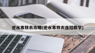 逆水寒铁衣攻略(逆水寒铁衣连招教学)