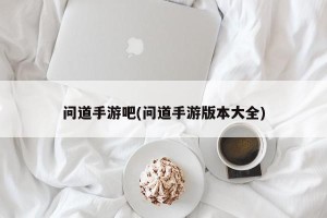 问道手游吧(问道手游版本大全)