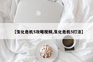 【生化危机5攻略视频,生化危机5打法】