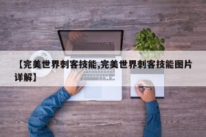 【完美世界刺客技能,完美世界刺客技能图片详解】