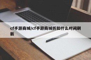 cf手游商城/cf手游商城折扣什么时间刷新