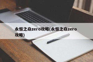 永恒之焱zero攻略(永恒之焱zero 攻略)
