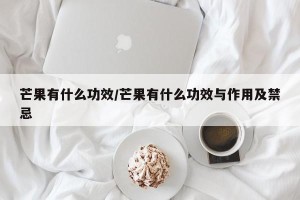 芒果有什么功效/芒果有什么功效与作用及禁忌