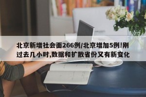 北京新增社会面266例/北京增加5例!刚过去几小时,数据和扩散省份又有新变化