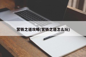 营销之道攻略(营销之道怎么玩)