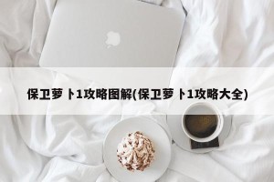 保卫萝卜1攻略图解(保卫萝卜1攻略大全)