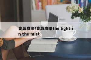 桌游攻略/桌游攻略the light in the mist