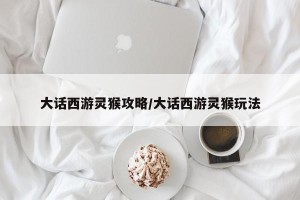 大话西游灵猴攻略/大话西游灵猴玩法