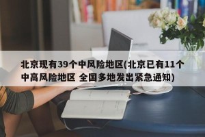 北京现有39个中风险地区(北京已有11个中高风险地区 全国多地发出紧急通知)