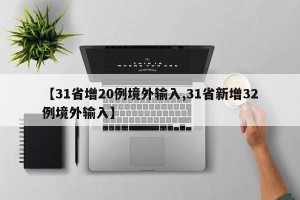【31省增20例境外输入,31省新增32例境外输入】