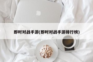 即时对战手游(即时对战手游排行榜)